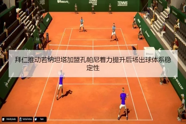 拜仁推动若纳坦塔加盟孔帕尼着力提升后场出球体系稳定性