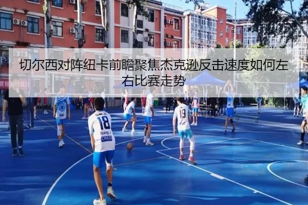切尔西对阵纽卡前瞻聚焦杰克逊反击速度如何左右比赛走势